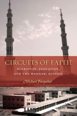 Circuits of Faith: Migration, Education, and the Wahhabi Mission by Michael Farquhar