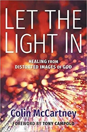 Let the Light In: Healing from Distorted Images of God by Colin McCartney