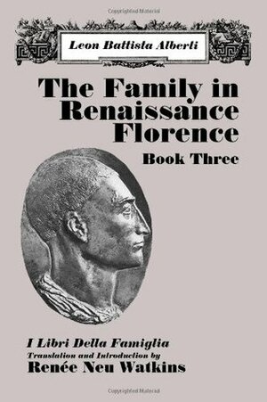 The Family in Renaissance Florence: I Libri Della Famiglia by Leon Battista Alberti