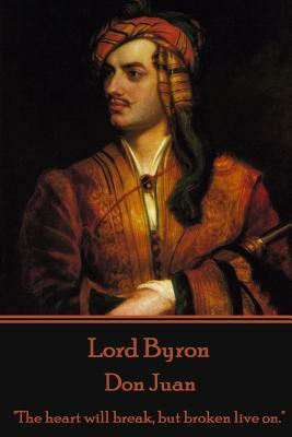 Lord Byron - Don Juan: "The heart will break, but broken live on." by George Gordon Byron