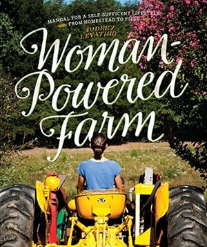 Woman-Powered Farm: Manual for a Self-Sufficient Lifestyle from Homestead to Field by Michael Levatino, Audrey Levatino