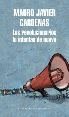 Los Revolucionarios Lo Intentan de Nuevo / The Revolutionaries Try Again by Mauro Javier Cárdenas