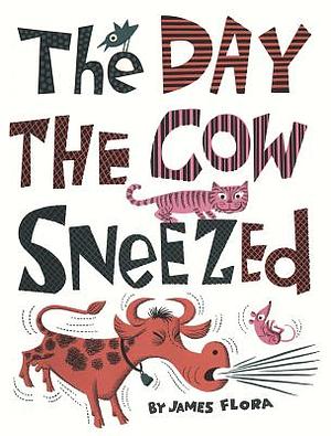 The Day the Cow Sneezed: Story and Pictures by James Flora