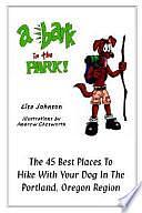 A Bark in the Park: The 45 Best Places to Hike with Your Dog in the Portland, Oregon Region by Lisa Johnson