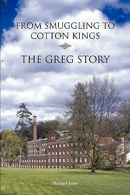 From Smuggling to Cotton Kings: The Greg family story by Michael Janes