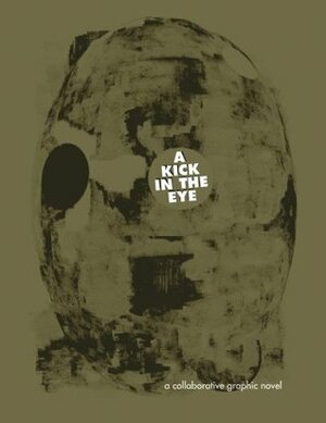 A kick In The Eye: A Collaborative Graphic Novel by Satu Kaikkonen, Marco Giovenale, Tony Burhouse, Gareth A. Hopkins, Orchid Tierney, Christopher Skinner, Rosaire Appel, Gary J. Shipley, Sergio Uzal, Lin Tarczynski, Nico Vassilakis, Tim Gaze