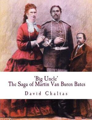 Big Uncle: The Saga of Martin Van Buren Bates by David Chaltas