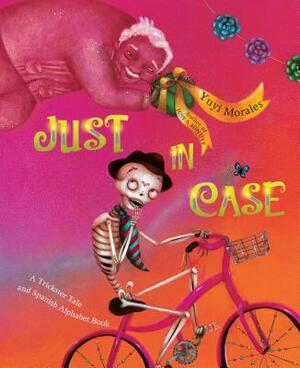 Just in Case: A Trickster Tale and Spanish Alphabet Book by Yuyi Morales