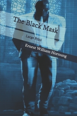 The Black Mask: Large Print by Ernest William Hornung