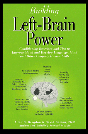 Building Left-brain Power: Left-brain Conditioning Exercises and Tips to Strengthen Language, Math, and Uniquely Human Skills by David Gamon, Allen D. Bragdon