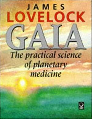 Gaia, the Practical Science of Planetary Medicine by James E. Lovelock