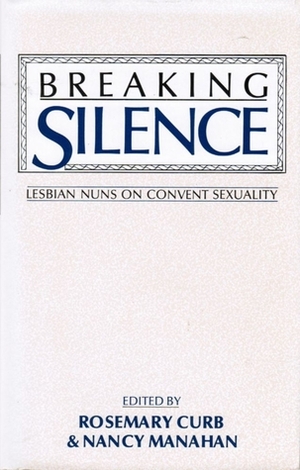 Breaking Silence: Lesbian Nuns on Convent Sexuality by Rosemary Curb