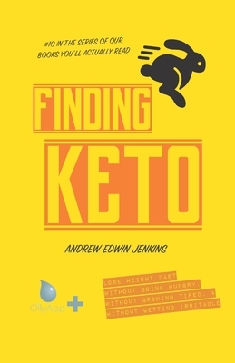Finding Keto: Lose Weight Fast- Without Going Hungry, Without Growing Tired, & Without Getting Irritable by Andrew Edwin Jenkins