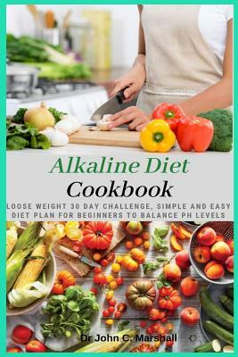 Alkaline Diet Cookbook: Loose Weight 30 Day Challenge, Simple and Easy Diet Plan for Beginners to Balance PH Levels by Marshall