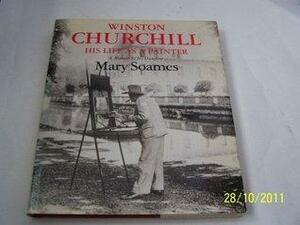 Winston Churchill: His Life as a Painter by Mary Soames