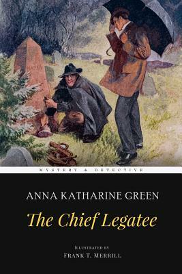 The Chief Legatee: Illustrated by Anna Katharine Green