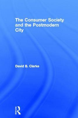 Consumer Society and the Post-modern City by David B. Clarke