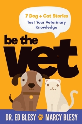 Be the Vet (7 Dog + Cat Stories: Test Your Veterinary Knowledge) by Marcy Blesy, Ed Blesy