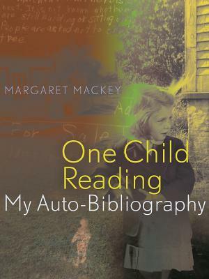 One Child Reading: My Auto-Bibliography by Margaret Mackey, Roberta S. Trites