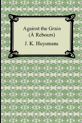 Against the Grain (À Rebours) by Joris-Karl Huysmans