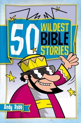 50 Wildest Bible Stories by Andy Robb