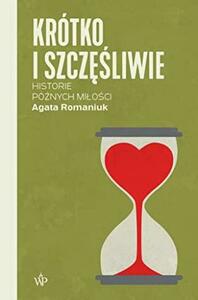 Krótko i szczęśliwie. Historie późnych miłości by Agata Romaniuk