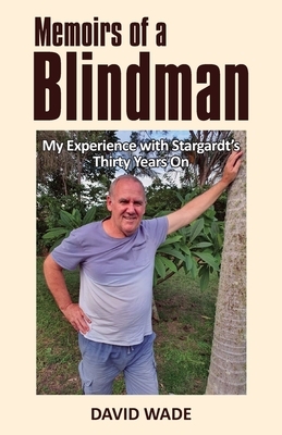 Memoirs of a Blindman: My Experience with Stargardt's Thirty Years On by David Wade