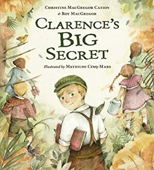 Clarence's Big Secret by Roy MacGregor, Mathilde Cinq-Mars, Christine MacGregor Cation
