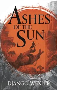 Ashes of the Sun by Django Wexler