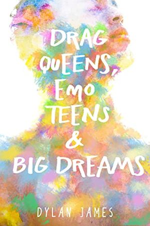 Drag Queens, Emo Teens & Big Dreams by Dylan James