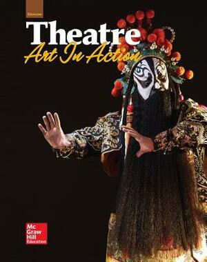 Glencoe Theatre: Art in Action, Student Edition by McGraw-Hill