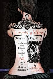 Love's A Vice (Bisyo ang Pag-ibig), Translations from Filipino to English of 60 Poems of Mike L. Bigornia by Alfred A. Yuson