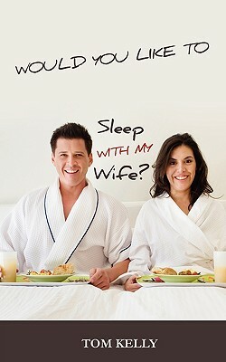 Would You Like to Sleep with My Wife? by Tom Kelly