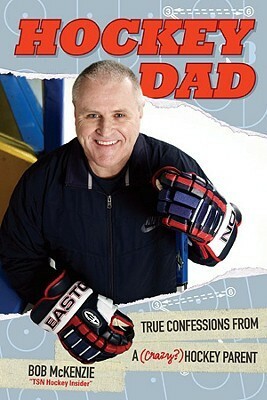 Hockey Dad: True Confessions of a (Crazy?) Hockey Parent by Bob McKenzie