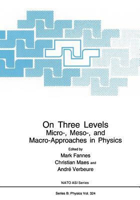 On Three Levels: Micro-, Meso-, and Macro-Approaches in Physics by North Atlantic Treaty Organization, NATO Advanced Research Workshop on on Th, M. Fannes