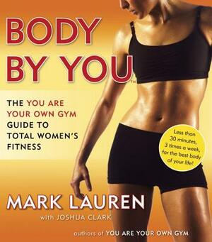 Body by You: The You Are Your Own Gym Guide to Total Women's Fitness by Mark Lauren, Joshua Clark