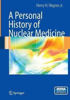 A Personal History of Nuclear Medicine [With DVD] by Henry N. Wagner