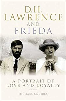 D. H. Lawrence and Frieda: A Portrait of Love and Loyalty by Michael Squires