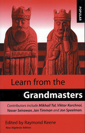 Learn From the Grandmasters: New Algebraic Edition by Raymond D. Keene, Yasser Seirawan, Viktor Korchnoi, Mikhail Tal, Lawrence A. Day, Jan Timman, Jon Speelman