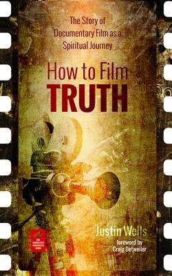 How to Film Truth by Justin Wells