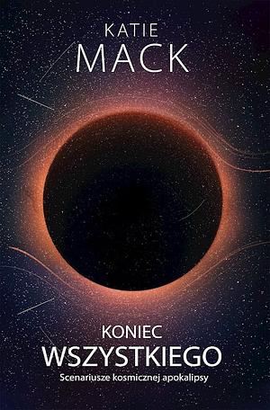 KONIEC WSZYSTKIEGO scenariusze kosmicznej apokalipsy by Katie Mack