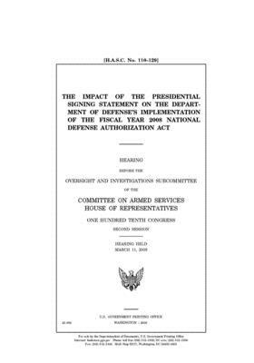 The impact of the presidential signing statement on the Department of Defense's implementation of the fiscal year 2008 National Defense Authorization by United State Congress, United States House of Representatives, Committee on Armed Services (house)