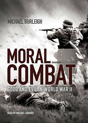 Moral Combat: Good and Evil in World War II, Part 1 (Library) by Michael Kramer, Michael Burleigh