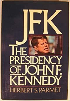 JFK, the Presidency of John F. Kennedy by Herbert S. Parmet