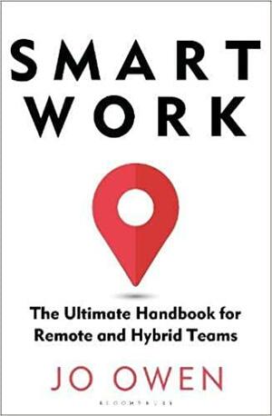 Smart Work: The Ultimate Handbook for Remote and Hybrid Teams by Jo Owen