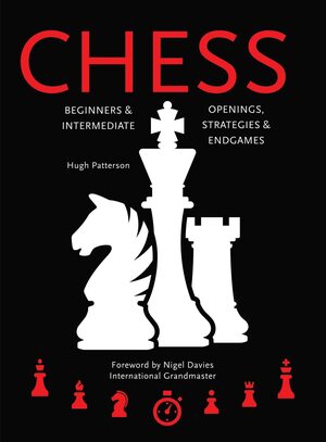 Chess: Beginners & Intermediate; Openings, Strategies & Endgames by Flame Tree Studio, Hugh Patterson, Nigel Davies