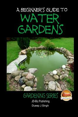 A Beginner's Guide to Water Gardens by Dueep Jyot Singh, John Davidson