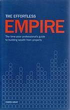 The Effortless Empire: The Time Poor Professional's Guide To Building Wealth From Property by Chris Gray