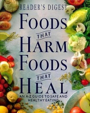 Foods That Harm, Foods That Heal: An A-Z Guide to Safe and Healthy Eating by Liz Clasen, Alasdair McWhirter, Joe Schwarcz