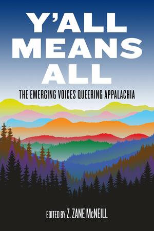 Y'All Means All: The Emerging Voices Queering Appalachia by Z Zane McNeill